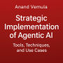 Strategic Implementation of Agentic AI: Tools, Techniques, and Use Cases
