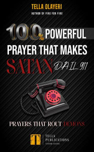 Title: 100% Powerful Prayer That Makes Satan Dial 911: Prayers That Rout Demons, Author: Tella Olayeri