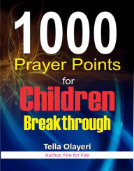 Title: 1000 Prayer Points for Children Breakthrough: Daily Devotional for Teen and Adult, Author: Tella Olayeri