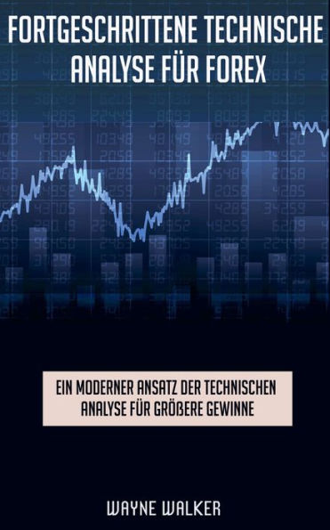 Fortgeschrittene Technische Analyse für Forex: Ein moderner Ansatz der technischen Analyse für größere Gewinne