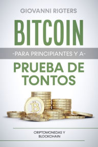 Title: Bitcoin para principiantes y a prueba de tontos: Criptomonedas y Blockchain, Author: Giovanni Rigters