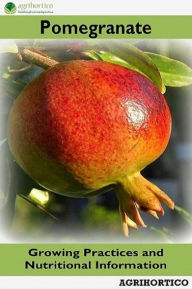 Title: Pomegranate: Growing Practices and Nutritional Information, Author: Agrihortico CPL
