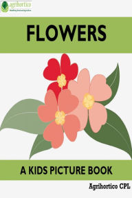 Title: Flowers: A Kids Picture Book, Author: Agrihortico CPL