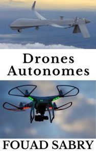 Title: Drones Autonomes: De La Guerre De Combat Aux Prévisions Météorologiques, Author: Fouad Sabry