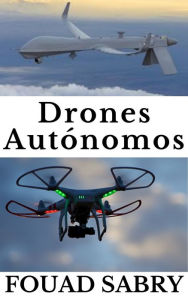 Title: Drones Autónomos: Da Guerra De Combate Ao Tempo Previsto, Author: Fouad Sabry
