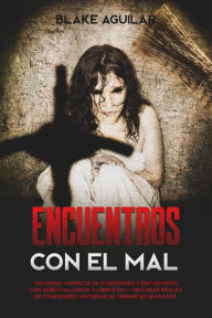 Title: Encuentros con el Mal: Historias Verídicas de Posesiones y Encuentros con Seres Malignos. 2 Libros en 1 - Historias Reales de Posesiones, Historias de Terror de Demonios, Author: Blake Aguilar