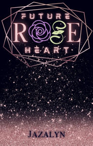 Title: Rose: Future Heart, Author: Jazalyn