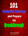 101 Powerful Decrees and Prayers for Breakthrough