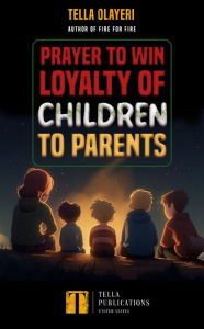 Title: Prayer to Win Loyalty of Children to Parents, Author: Tella Olayeri