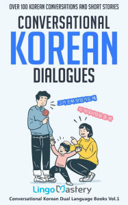 Title: Conversational Korean Dialogues: Over 100 Korean Conversations and Short Stories, Author: Lingo Mastery