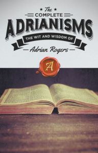 Title: Adrianisms: The Collected Wit and Wisdom of Adrian Rogers, Author: Adrian Rogers