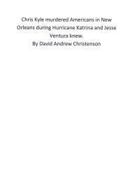 Title: Chris Kyle murdered Americans in New Orleans during Hurricane Katrina and Jesse Ventura knew., Author: David Andrew Christenson