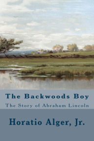 Title: The Backwoods Boy (Illustrated Edition), Author: Horatio Alger