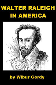 Title: Walter Raleigh in America, Author: Wilbur Gordy