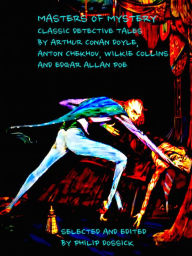 Title: Masters of Mystery Classic Detective Tales by Arthur Conan Doyle, Anton Chekhov, Wilkie Collins, and Edgar Allan Poe Selected and Edited by Philip Dossick, Author: Arthur Conan Doyle