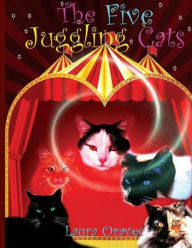 Title: The Five Juggling Cats, Author: Laura Oravec