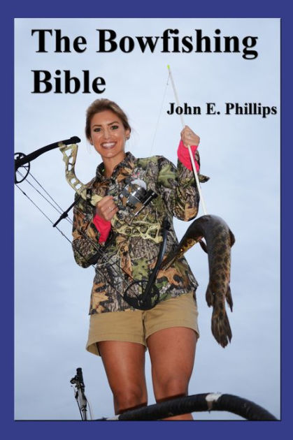 The Bowfishing Bible by John E. Phillips, eBook