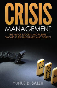 Title: CRISIS MANAGEMENT: THE ART OF SUCCESS & FAILURE, Author: Yunus D. Saleh