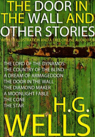 Title: The Door in the Wall and Other Short Stories: With 10 Illustrations and 6 Free Online Audio Files., Author: H. G. Wells