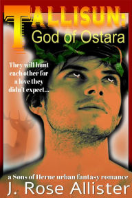 Title: Tallisun: God of Ostara (a Sons of Herne Urban Fantasy Romance), Author: J. Rose Allister