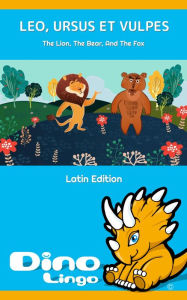 Title: Leo, Ursus et Vulpes / The Lion, The Bear, And The Fox. Aesop's Fables. Latin Edition, Author: Dino Lingo