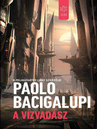 Title: A vízvadász (The Water Knife), Author: Paolo Bacigalupi