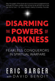Title: Disarming the Powers of Darkness: Fearless Conquerors in Spiritual War, Author: Eric Barger