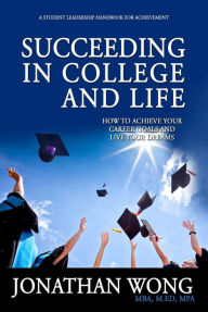 Title: Succeeding In Collegee And Life, Author: Jonathan Wong