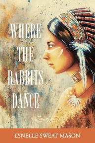 Title: Where the Rabbits Dance, Author: Lynelle Sweat Mason
