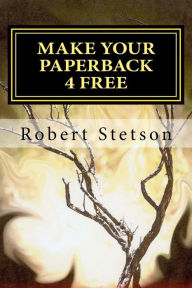 Title: Make Your Paperback 4 FREE, Author: Robert Stetson