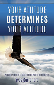 Title: Your Attitude Determines Your Altitude, Author: Yves Carrenard