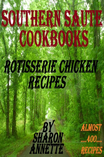 Southern Saute Cookbooks: Rotisserie Chicken, Almost 400 Recipes