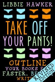 Title: Take Off Your Pants! Outline Your Books for Faster, Better Writing - Revised Edition, Author: Libbie Hawker