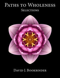 Title: Paths to Wholeness: Selections, Author: David J. Bookbinder