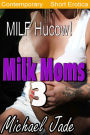 Milk Moms 3 (Lactation Erotica Hucow Milking Fetish, Hotwife, Voyeurism, Husband Brings Best Friend Home, Blowjob, Multipartner, Titsex)