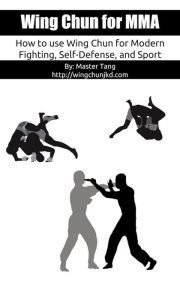 Title: Wing Chun for MMA: How to use Wing Chun for modern fighting, self-defense, and sport, Author: Master Tang