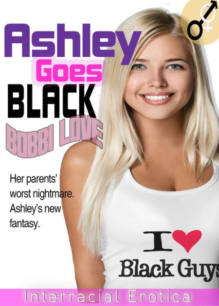 Ashley Goes Black Interracial Erotica By Bobbi Love Ebook Barnes And Noble®