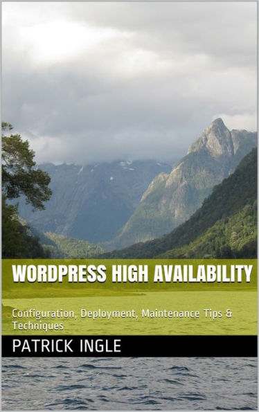 WordPress High Availability: Configuration, Deployment, Maintenance Tips & Techniques