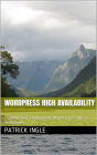 WordPress High Availability: Configuration, Deployment, Maintenance Tips & Techniques