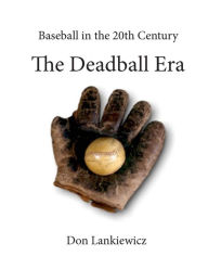 Title: Baseball in the 20th Century: The Deadball Era, Author: Don Lankiewicz