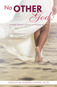 Title: No Other god:, Author: Angie C.M. Roberts-Dixon Ph.D.