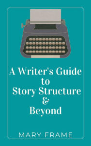 Title: A Writer's Guide: Story Structure & Beyond, Author: Mary Frame