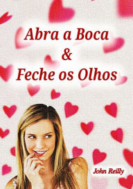 Title: Abra A Boca E Feche Os Olhos, Author: John Reilly