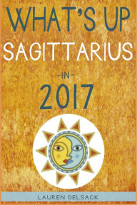 Title: What's Up Sagittarius in 2017, Author: Lauren Delsack