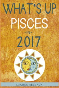 Title: What's Up Pisces in 2017, Author: Lauren Delsack