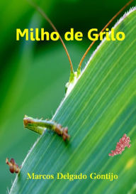 Title: Milho De Grilo, Author: Marcos Delgado Gontijo
