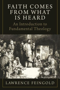 Title: Faith Comes from What Is Heard: An Introduction to Fundamental Theology, Author: Lawrence Feingold