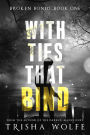 With Ties That Bind: A Broken Bonds Novel, Book One
