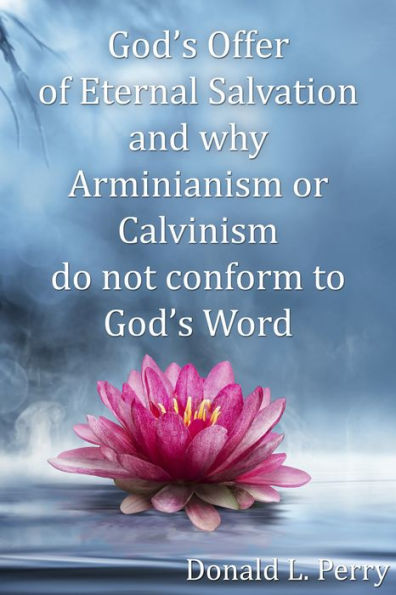 Gods Offer of Eternal Salvation and why Arminianism or Calvinism do not conform to Gods Word