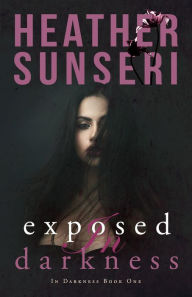 Title: Exposed in Darkness, Author: Heather Sunseri